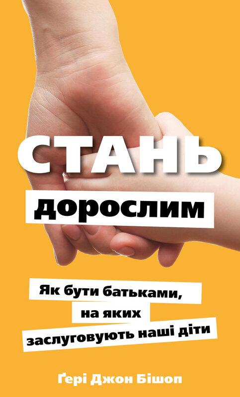 Стань дорослим. Як бути батьками, на яких заслуговують...