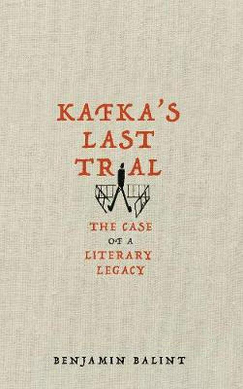 Kafka's Last Trial : The Case of a Literary Legacy