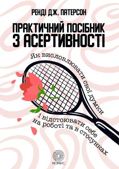 Практичний посібник з асертивності. Як висловлювати...