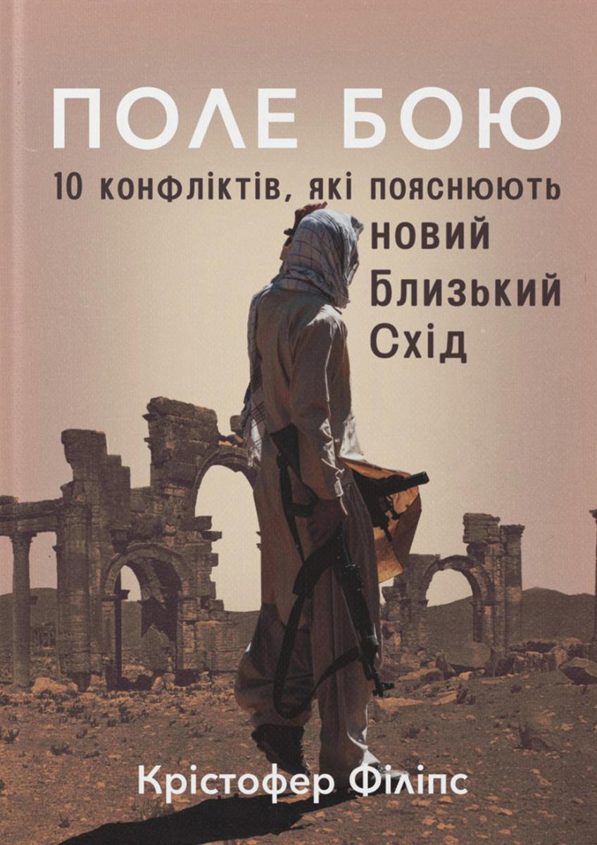 Поле бою. 10 конфліктів, які пояснюють новий Близький...