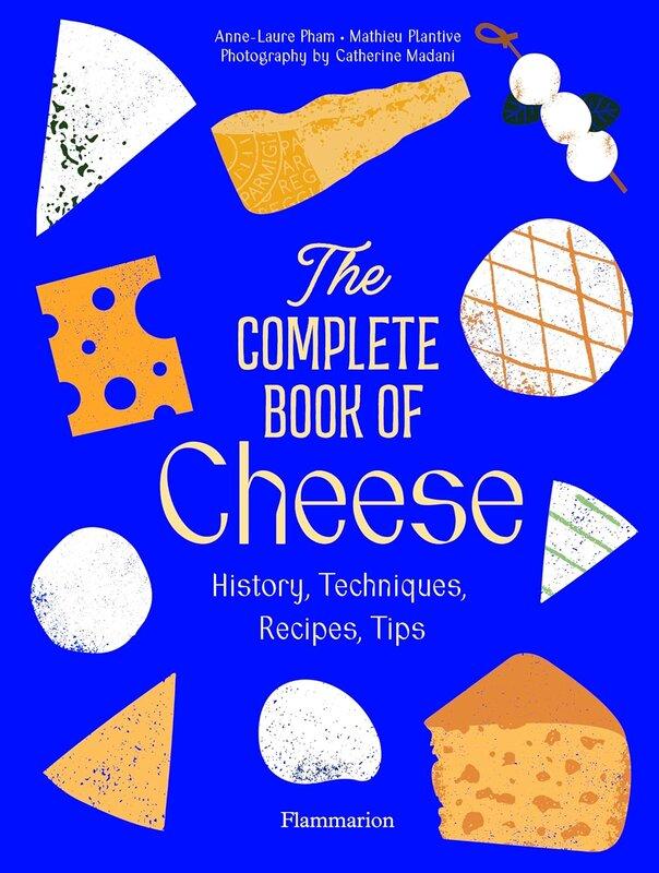 The Complete Book of Cheese: History, Techniques, Recipes,...