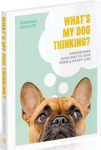 What's My Dog Thinking?: Understand Your Dog to Give...