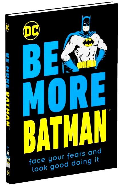 Be More Batman: Face Your Fears and Look Good Doing...