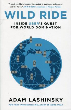 Wild Ride. Inside Uber's Quest for World Domination