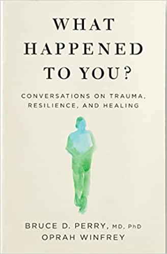 What Happened to You?: Conversations on Trauma, Resilience,...