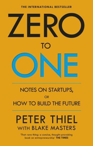 Zero to One: Notes on Start Ups, or How to Build the...