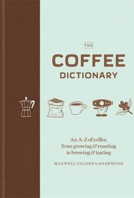 The Coffee Dictionary : An A-Z of coffee, from growing...