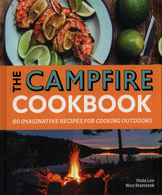 The Campfire Cookbook : 80 Imaginative Recipes for...