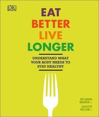 Eat Better, Live Longer : Understand What Your Body...