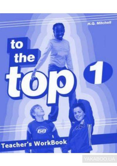 Робочий зошит «To the Top 1 WB Teacher's Ed.»