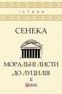 Моральні листи до Луцилія: У 2-х т. - T. IІ