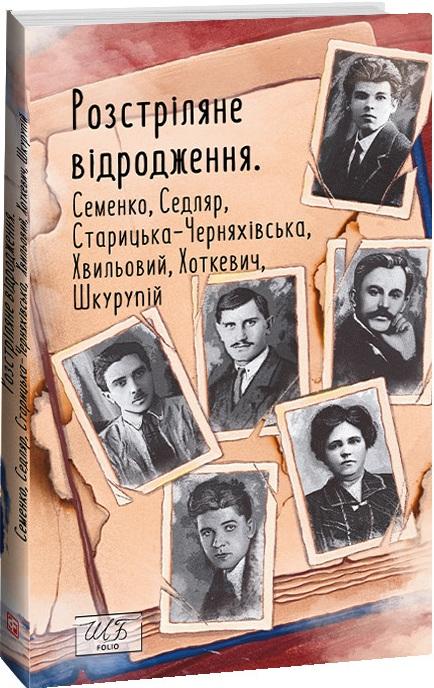 Розстріляне відродження. Семенко, Седляр, Старицька-Черняхівська,...