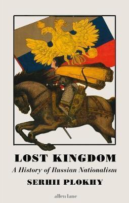 Lost Kingdom: A History of Russian Nationalism from...
