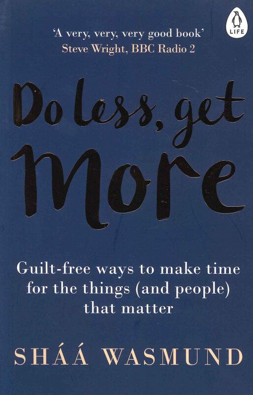 Do Less, Get More: How to Work Smart and Live Life...