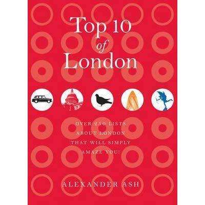 Top 10 of London : 250 lists about London that will...