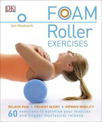 Foam Roller Exercises : Relieve Pain, Prevent Injury,...