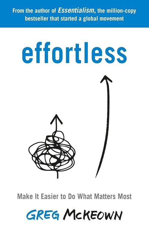 Effortless: Make It Easier to Do What Matters Most:...