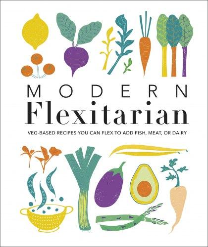 Modern Flexitarian: Veg-based Recipes you can Flex...
