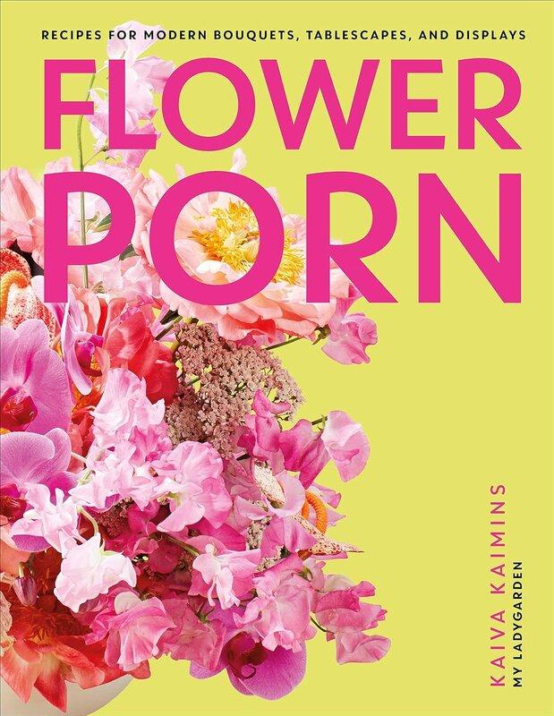 Flower Porn: Recipes for Modern Bouquets, Tablescapes...