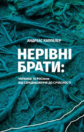 Нерівні брати. Українці та росіяни від середньовіччя...