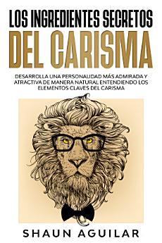 Los Ingredientes Secretos del Carisma: Desarrolla una...