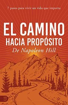 El Camino Hacia Propósito: 7 Pasos Para Vivir Un Vida...