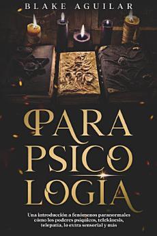 Parapsicología: Una Introducción a Fenómenos Paranormales...