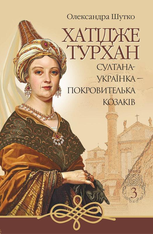 Хатідже Турхан. Книга 3. Султана-українка — покровителька...