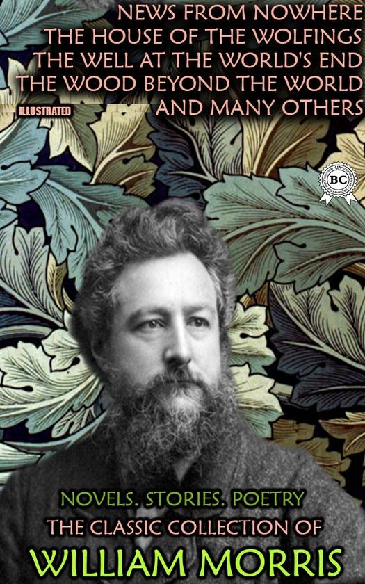 The Classic Collection of William Morris. Novels. Stories....