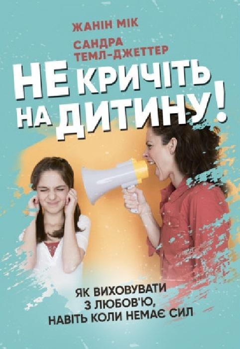 Не кричіть на дитину! Як виховувати з любов'ю, навіть...