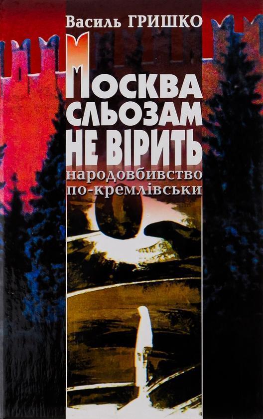 Москва сльозам не вірить. Народовбивство по-кремлівськи