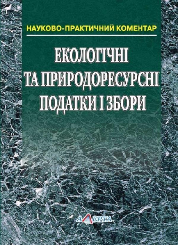 Екологічні та природоресурсні податки і збори. Науково-практичний...