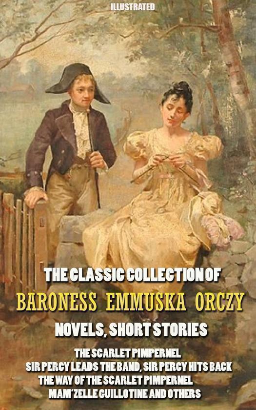 The Classic Collection of Baroness Emmuska Orczy. Novels,...