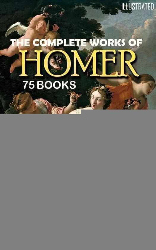 The Complete Works of Homer (75 books)