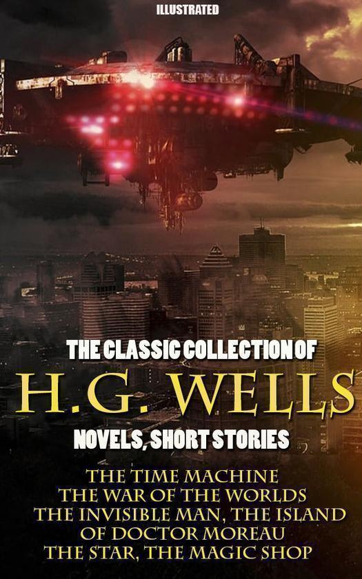 The Classic Collection of H.G. Wells. Novels and Stories....