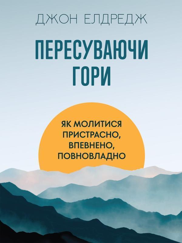 Пересуваючи гори. Як молитися пристрасно, впевнено,...